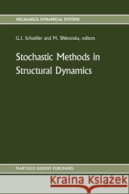 Stochastic Methods in Structural Dynamics G. I. Schueller Masanobu Shinozuka 9789401081481 Springer