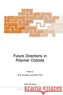 Future Directions in Polymer Colloids Mohamed S. El-Aasser                     Robert M. Fitch 9789401081504 Springer