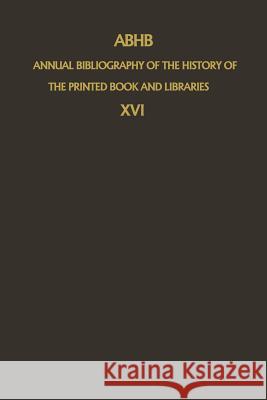 Abhb Annual Bibliography of the History of the Printed Book and Libraries: Volume 16: Publications of 1985 Vervliet, H. 9789401081528 Springer