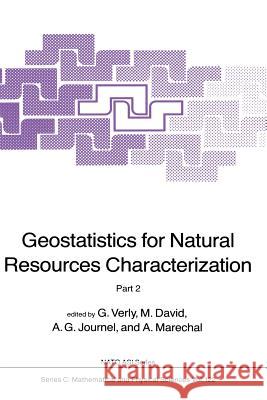 Geostatistics for Natural Resources Characterization: Part 2 G. Verly, M. David, A. G. Journel, A. Marechal 9789401081580