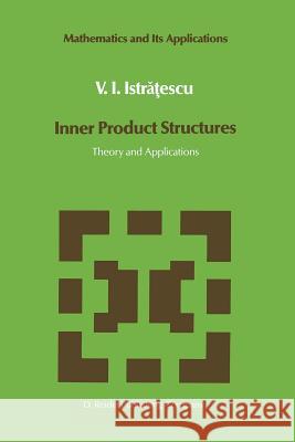 Inner Product Structures: Theory and Applications Istratescu, V. I. 9789401081627 Springer