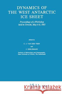 Dynamics of the West Antarctic Ice Sheet: Proceedings of a Workshop Held in Utrecht, May 6-8, 1985 Van Der Veen, C. J. 9789401081719 Springer