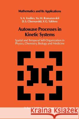 Autowave Processes in Kinetic Systems: Spatial and Temporal Self-Organisation in Physics, Chemistry, Biology, and Medicine V.A. Vasiliev, Yu.M. Romanovskii, D.S. Chernavskii, V.G. Yakhno 9789401081726