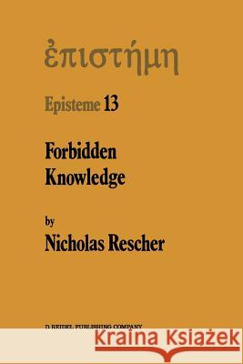 Forbidden Knowledge: And Other Essays on the Philosophy of Cognition N. Rescher 9789401081788 Springer