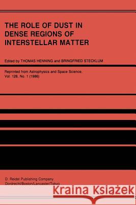 The Role of Dust in Dense Regions of Interstellar Matter: Proceedings of the Jena Workshop, Held in Georgenthal, G.D.R., March 10-14, 1986 Henning, Thomas 9789401081849 Springer