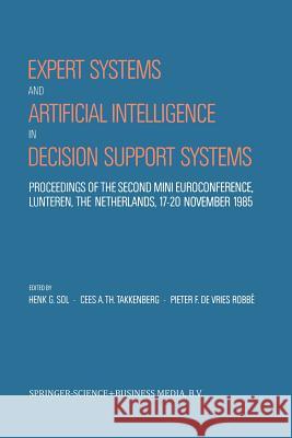 Expert Systems and Artificial Intelligence in Decision Support Systems: Proceedings of the Second Mini Euroconference, Lunteren, the Netherlands, 17-2 Sol, Henk G. 9789401081931 Springer