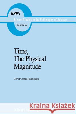 Time, the Physical Magnitude Costa-De-Beauregard, O. 9789401081955 Springer