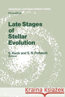 Late Stages of Stellar Evolution: Proceedings of the Workshop Held in Calgary, Canada, from 2-5 June, 1986 Kwok, S. 9789401081962 Springer