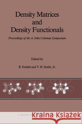 Density Matrices and Density Functionals: Proceedings of the A. John Coleman Symposium Erdahl, R. M. 9789401082143 Springer