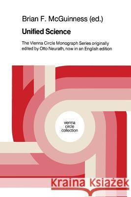 Unified Science: The Vienna Circle Monograph Series originally edited by Otto Neurath, now in an English edition B.F. McGuinness, H. Kaal 9789401082181 Springer