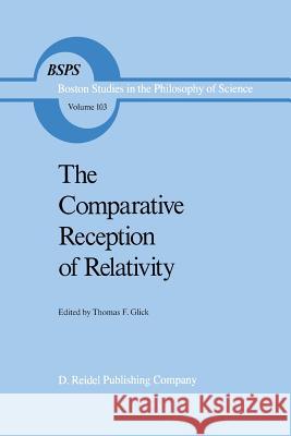 The Comparative Reception of Relativity T. F. Glick 9789401082235 Springer
