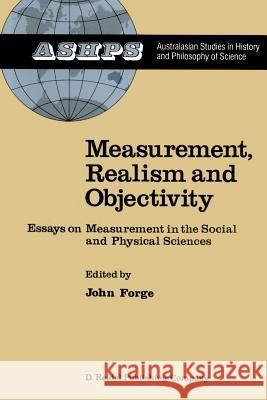 Measurement, Realism and Objectivity: Essays on Measurement in the Social and Physical Sciences J. Forge 9789401082389 Springer