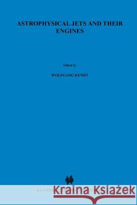 Astrophysical Jets and Their Engines Wolfgang Kundt   9789401082426 Springer