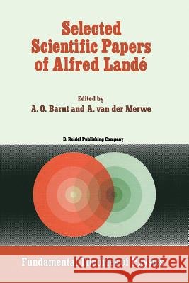 Selected Scientific Papers of Alfred Landé P. Barut Alwyn Merwe 9789401082662 Springer
