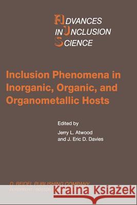 Inclusion Phenomena in Inorganic, Organic, and Organometallic Hosts: Proceedings of the Fourth International Symposium on Inclusion Phenomena and the Atwood, J. L. 9789401082693 Springer