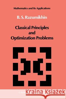 Classical Principles and Optimization Problems B. S. Razumikhin 9789401082730 Springer
