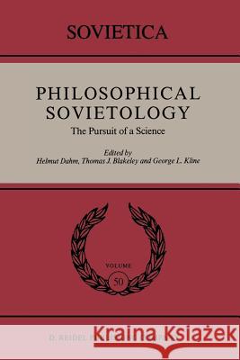 Philosophical Sovietology: The Pursuit of a Science Helmut Dahm, J.E. Blakeley, George L. Kline 9789401082891 Springer