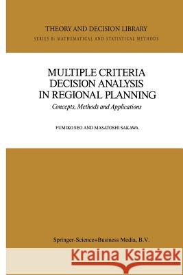 Multiple Criteria Decision Analysis in Regional Planning: Concepts, Methods and Applications Seo, Fumiko 9789401082914 Springer