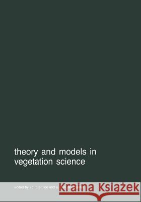 Theory and Models in Vegetation Science: Proceedings of Symposium, Uppsala, July 8-13, 1985 Prentice, I. C. 9789401083034 Springer