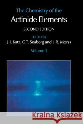 The Chemistry of the Actinide Elements: Volume 1 Katz, J. J. 9789401083089 Springer