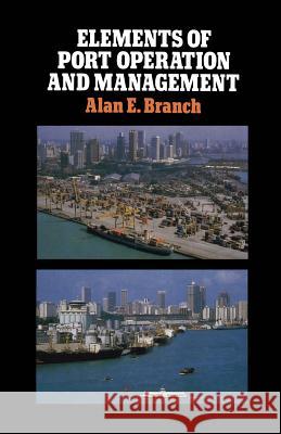 Elements of Port Operation and Management Alan Branch 9789401083133 Springer