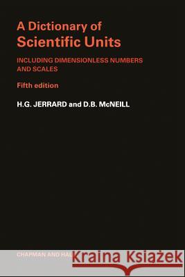 A Dictionary of Scientific Units: Including Dimensionless Numbers and Scales Jerrard, H. G. 9789401083256 Springer