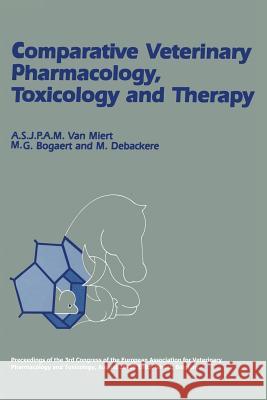 Comparative Veterinary Pharmacology, Toxicology and Therapy: Proceedings of the 3rd Congress of the European Association for Veterinary Pharmacology a Miert, A. S. J. P. a. M. Van 9789401083430 Springer