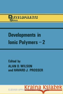 Developments in Ionic Polymers--2 Wilson, A. D. 9789401083607 Springer