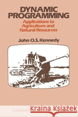 Dynamic Programming: Applications to Agriculture and Natural Resources Kennedy, John O. S. 9789401083621