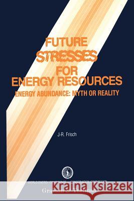 Future Stresses for Energy Resources: Energy Abundance: Myth or Reality? Frisch, Jean-Romain 9789401083683 Springer