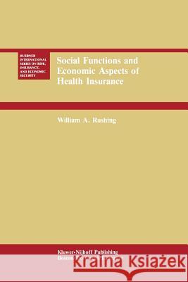 Social Functions and Economic Aspects of Health Insurance William A. Rushing 9789401083782 Springer