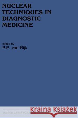 Nuclear Techniques in Diagnostic Medicine Peter P. Rijk 9789401083799 Springer