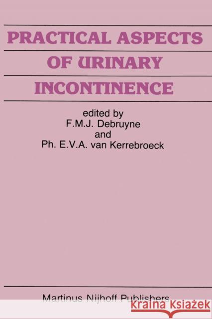 Practical Aspects of Urinary Incontinence Frans M. J. Debruyne Ph. E. V. a. Va 9789401083812 Springer