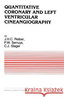 Quantitative Coronary and Left Ventricular Cineangiography: Methodology and Clinical Applications Johan H. C. Reiber, P.W. Serruys, C.J. Slager 9789401083829