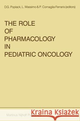 The Role of Pharmacology in Pediatric Oncology D. G. Poplack Luisa Massimo P. Cornaglia-Ferraris 9789401083959 Springer