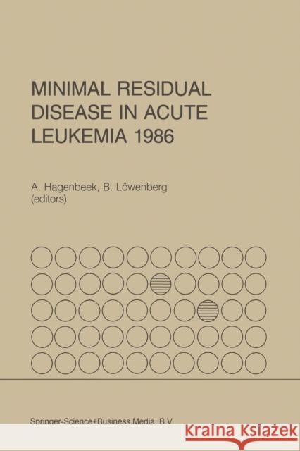 Minimal Residual Disease in Acute Leukemia 1986 A. Hagenbeek B. Lowenberg  9789401083980 Springer