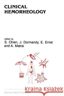 Clinical Hemorheology: Applications in Cardiovascular and Hematological Disease, Diabetes, Surgery and Gynecology Chien, S. 9789401084048 Springer