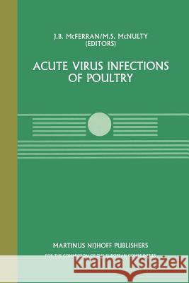 Acute Virus Infections of Poultry: A Seminar in the Cec Agricultural Research Programme, Held in Brussels, June 13-14, 1985 McFerran, J. B. 9789401084055 Springer