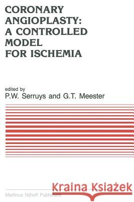 Coronary Angioplasty: A Controlled Model for Ischemia P. W. Serruys G. T. Meester 9789401084093