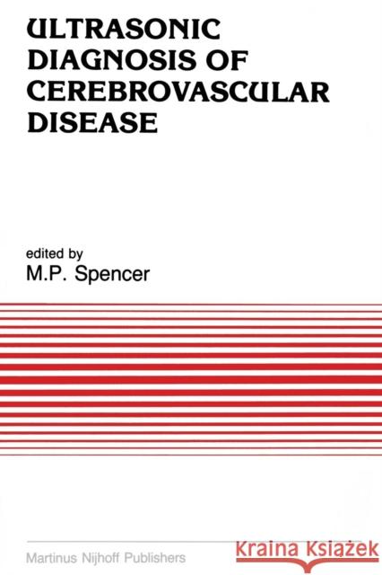 Ultrasonic Diagnosis of Cerebrovascular Disease: Doppler Techniques and Pulse Echo Imaging Spencer, M. P. 9789401084130 Springer