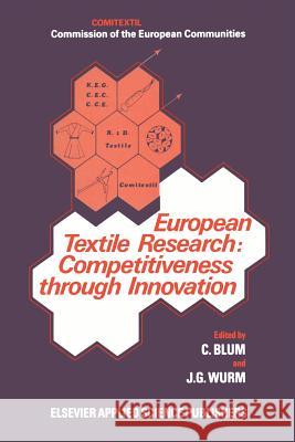 European Textile Research: Competitiveness Through Innovation: Competitiveness Through Innovation Blum, C. 9789401084215