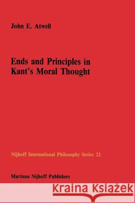 Ends and Principles in Kant's Moral Thought John E. Atwell 9789401084314