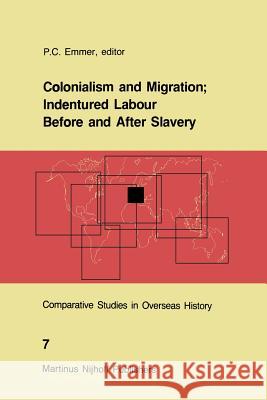 Colonialism and Migration; Indentured Labour Before and After Slavery P. C. Emmer 9789401084369 Springer