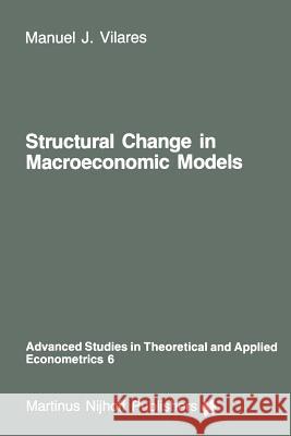 Structural Change in Macroeconomic Models: Theory and Estimation Vilares, M. J. 9789401084420 Springer