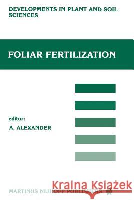 Foliar Fertilization: Proceedings of the First International Symposium on Foliar Fertilization, Organized by Schering Agrochemical Division, Alexander, A. 9789401084505 Springer