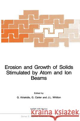 Erosion and Growth of Solids Stimulated by Atom and Ion Beams G. Kiriakidis G. Carter J. L. Whitton 9789401084680 Springer