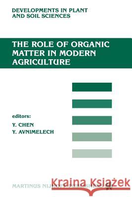 The Role of Organic Matter in Modern Agriculture Y. Chen Y. Avnimelech  9789401084703 Springer