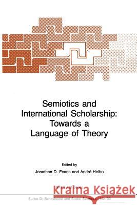 Semiotics and International Scholarship: Towards a Language of Theory J. P. Evans Andre Helbo 9789401084871 Springer