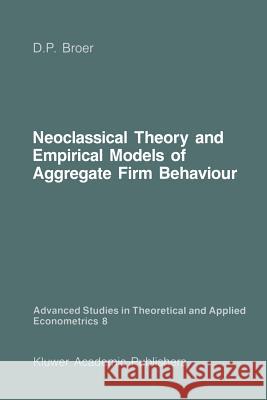 Neoclassical Theory and Empirical Models of Aggregate Firm Behaviour D. Peter Broer 9789401084949