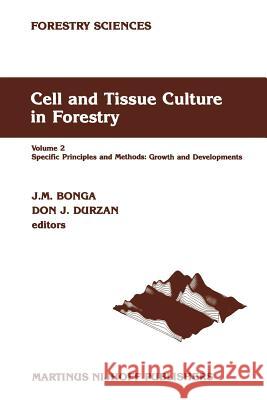 Cell and Tissue Culture in Forestry: Volume 2 Specific Principles and Methods: Growth and Developments Bonga, J. M. 9789401084970